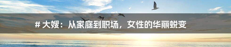# 大嫂:从家庭到职场,女性的华丽蜕变