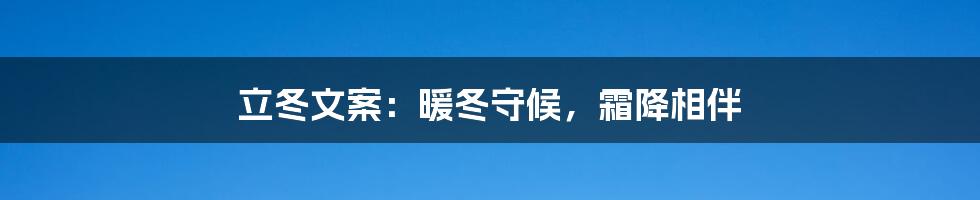 立冬文案:暖冬守候,霜降相伴