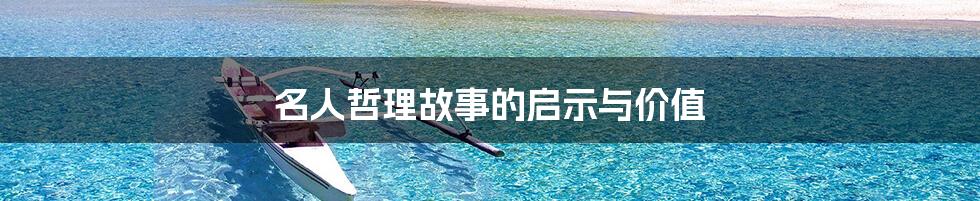 名人哲理故事的启示与价值