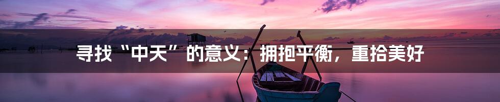 寻找“中天”的意义:拥抱平衡,重拾美好