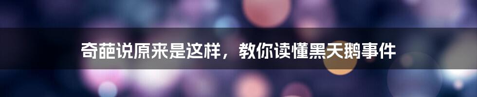 奇葩说原来是这样，教你读懂黑天鹅事件