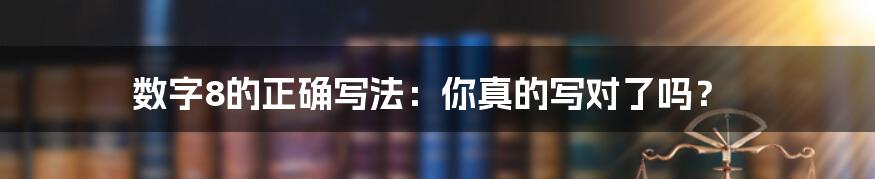 数字8的正确写法：你真的写对了吗？