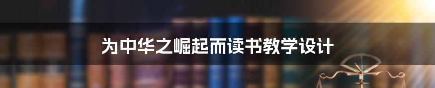 为中华之崛起而读书教学设计