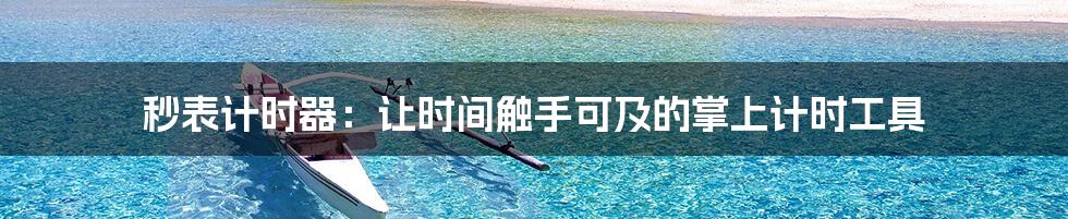 秒表计时器:让时间触手可及的掌上计时工具
