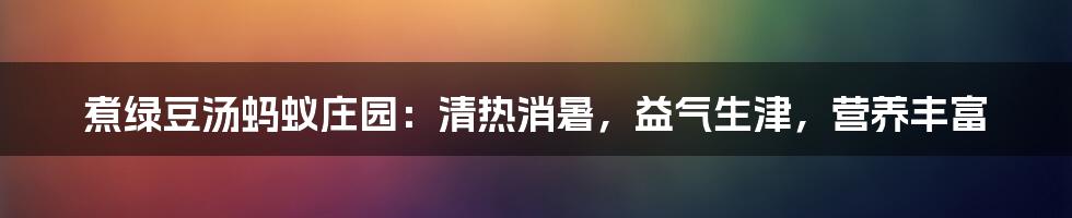 煮绿豆汤蚂蚁庄园：清热消暑，益气生津，营养丰富