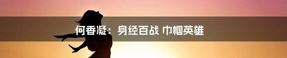 何香凝:身经百战 巾帼英雄