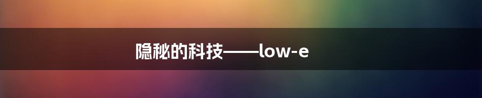 隐秘的科技——low-e