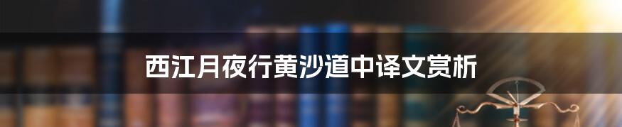 西江月夜行黄沙道中译文赏析