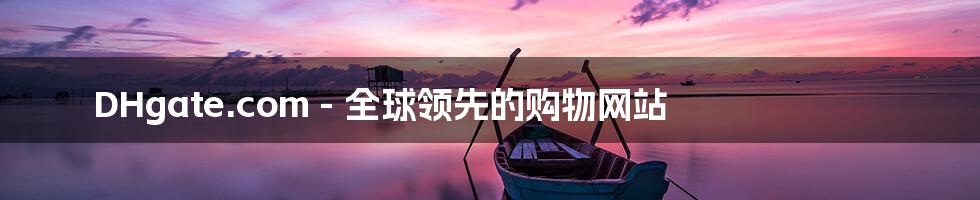 DHgate.com - 全球领先的购物网站