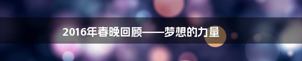 2016年春晚回顾——梦想的力量