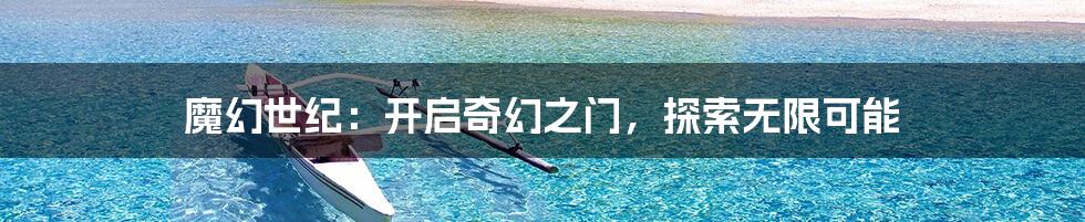 魔幻世纪：开启奇幻之门，探索无限可能