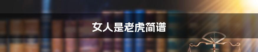 女人是老虎简谱