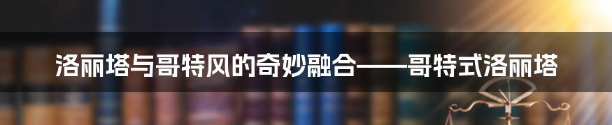 洛丽塔与哥特风的奇妙融合——哥特式洛丽塔