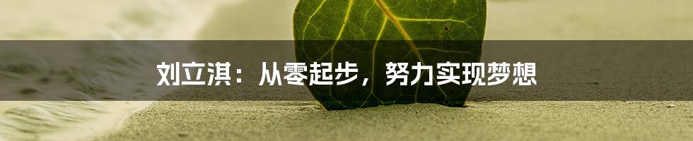 刘立淇:从零起步,努力实现梦想