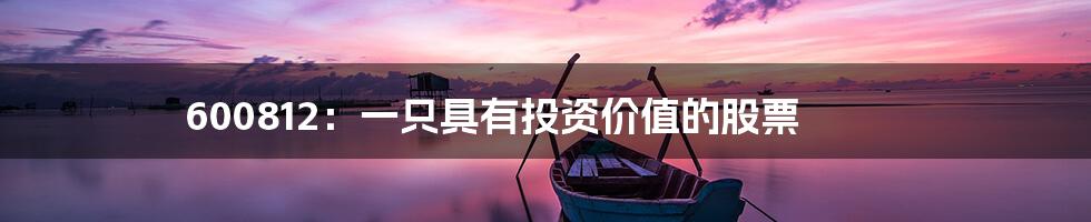 600812:一只具有投资价值的股票