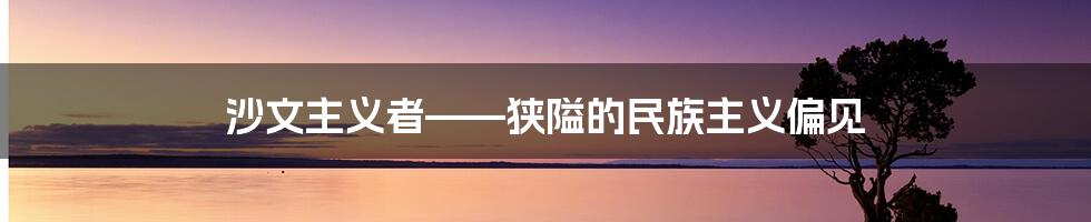沙文主义者——狭隘的民族主义偏见