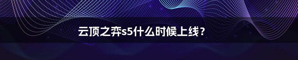云顶之弈s5什么时候上线?