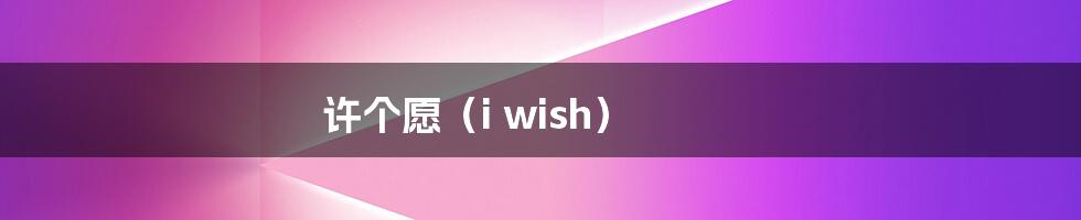 许个愿(i wish)