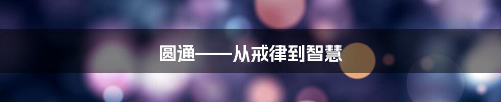 圆通——从戒律到智慧