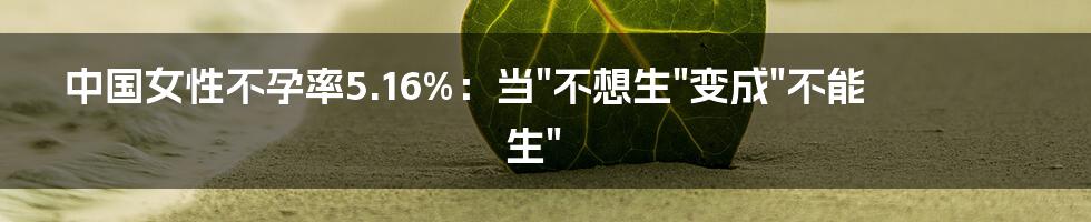 中国女性不孕率5.16%：当"不想生"变成"不能生"