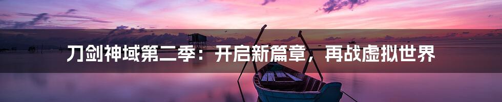 刀剑神域第二季:开启新篇章,再战虚拟世界