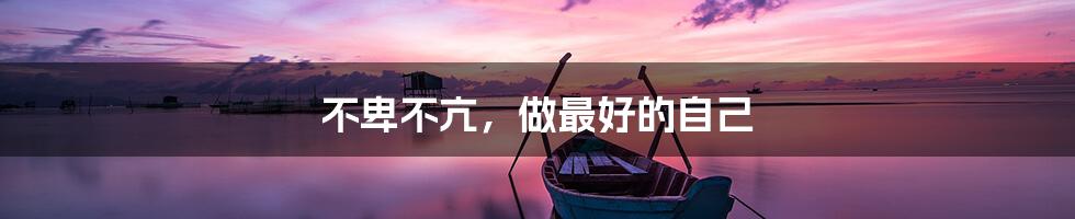 不卑不亢,做最好的自己