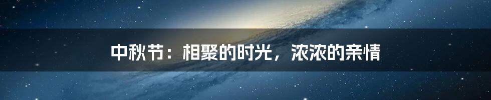 中秋节:相聚的时光,浓浓的亲情