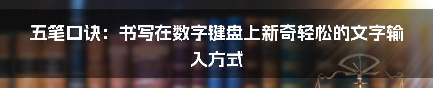 五笔口诀:书写在数字键盘上新奇轻松的文字输入方式