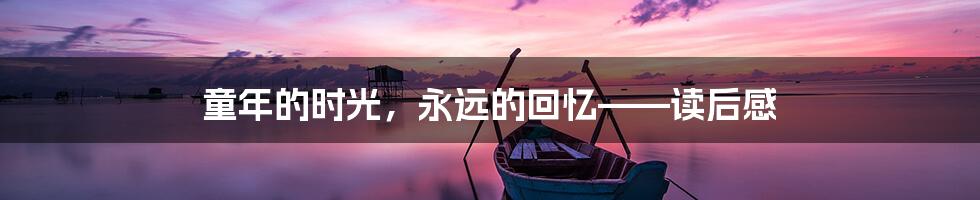 童年的时光，永远的回忆——读后感