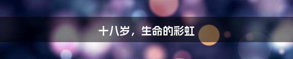 十八岁，生命的彩虹