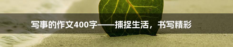 写事的作文400字——捕捉生活,书写精彩