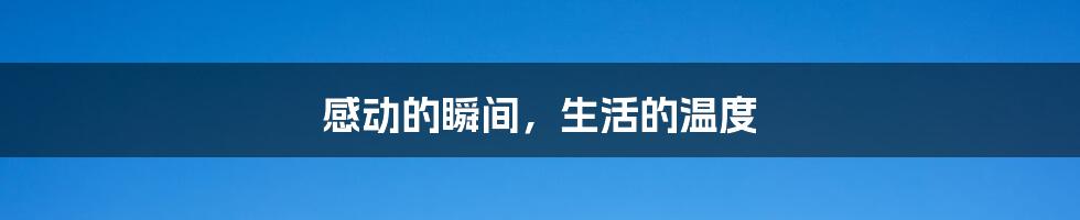 感动的瞬间,生活的温度