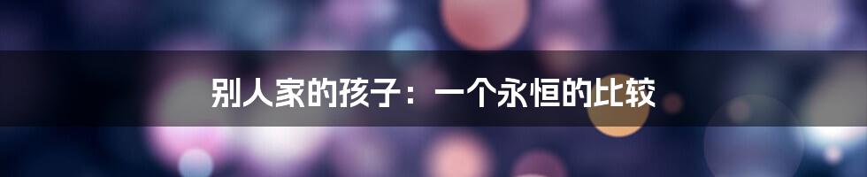 别人家的孩子:一个永恒的比较