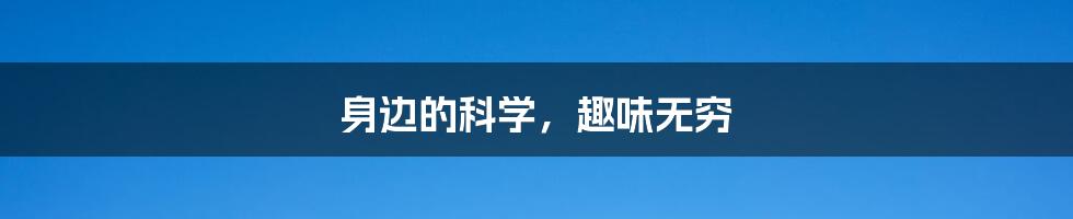 身边的科学,趣味无穷