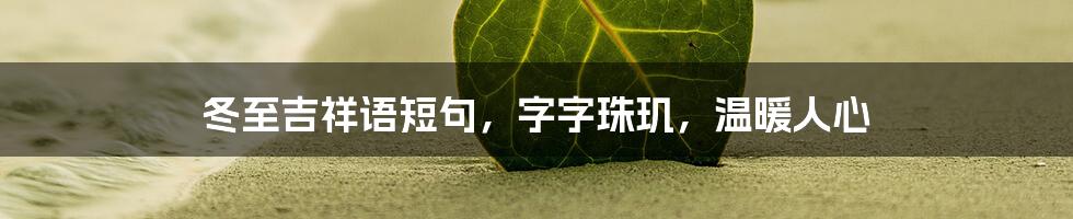 冬至吉祥语短句，字字珠玑，温暖人心