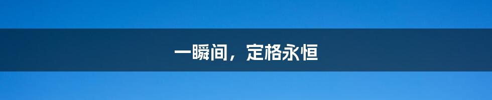 一瞬间，定格永恒