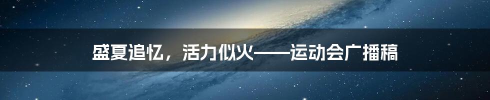 盛夏追忆，活力似火——运动会广播稿