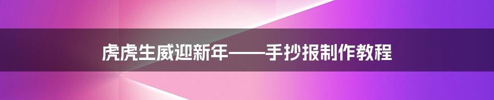 虎虎生威迎新年——手抄报制作教程