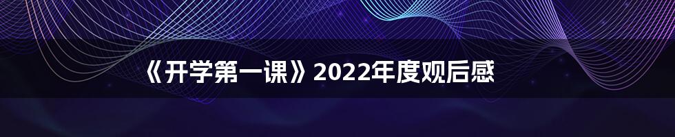 《开学第一课》2022年度观后感