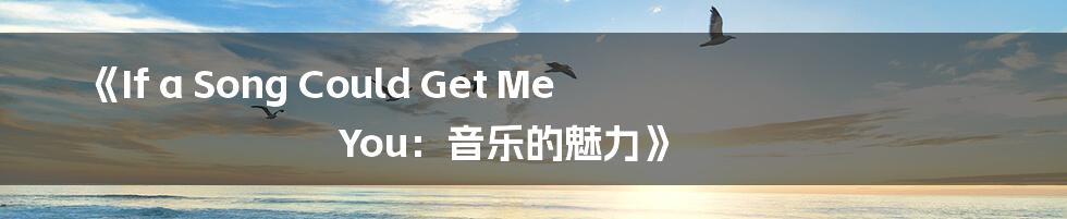 《If a Song Could Get Me You：音乐的魅力》