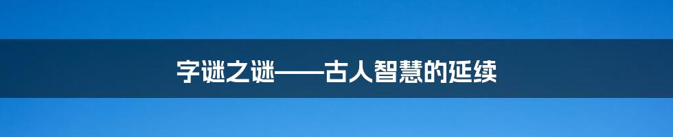 字谜之谜——古人智慧的延续