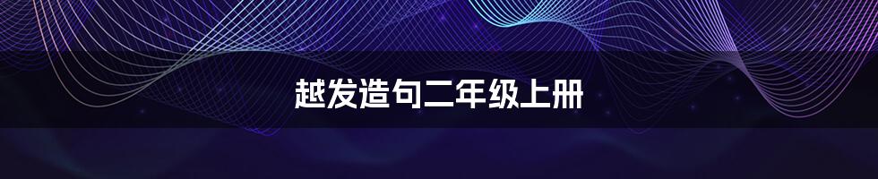 越发造句二年级上册