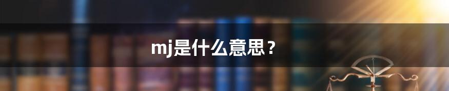 mj是什么意思?