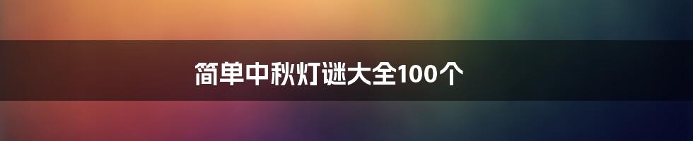 简单中秋灯谜大全100个