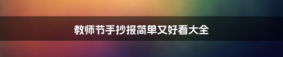 教师节手抄报简单又好看大全