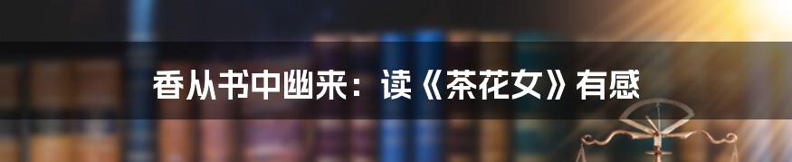 香从书中幽来：读《茶花女》有感