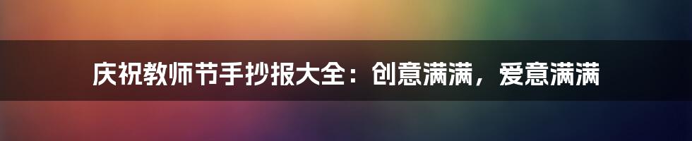 庆祝教师节手抄报大全:创意满满,爱意满满