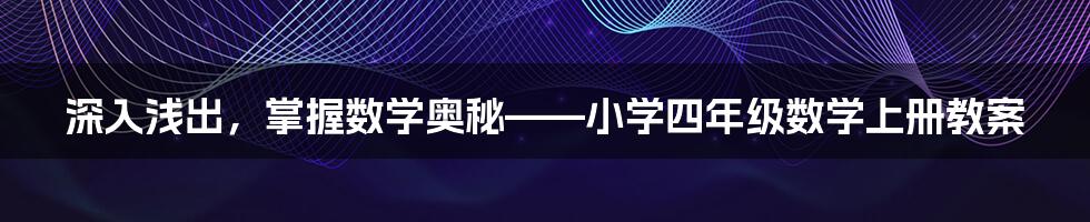 深入浅出，掌握数学奥秘——小学四年级数学上册教案