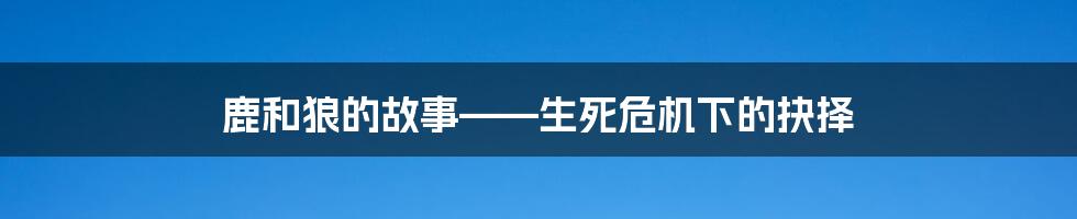鹿和狼的故事——生死危机下的抉择