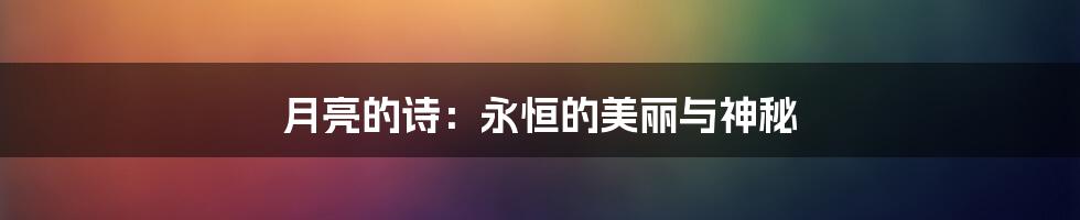 月亮的诗：永恒的美丽与神秘